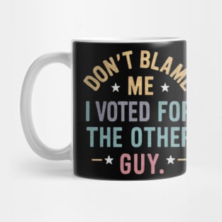 Don't Blame Me, I Voted for the Other Guy Funny Political quote shirt Mug